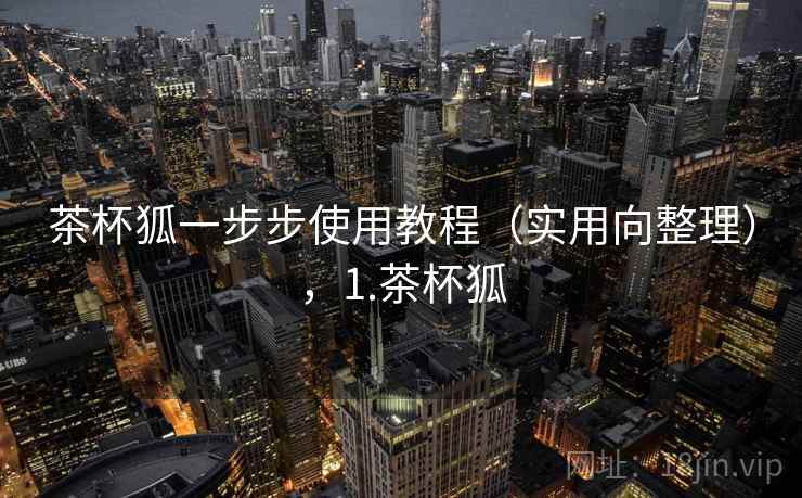 茶杯狐一步步使用教程（实用向整理），1.茶杯狐