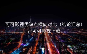 可可影视优缺点横向对比（结论汇总），可可影视下载