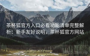 茶杯狐官方入口必看功能清单完整解析：新手友好说明，茶杯狐官方网站