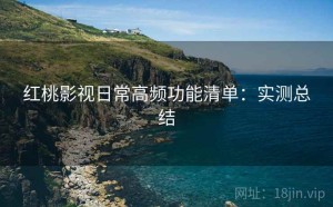 红桃影视日常高频功能清单：实测总结