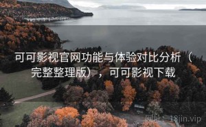 可可影视官网功能与体验对比分析（完整整理版），可可影视下载