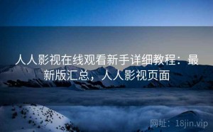 人人影视在线观看新手详细教程：最新版汇总，人人影视页面