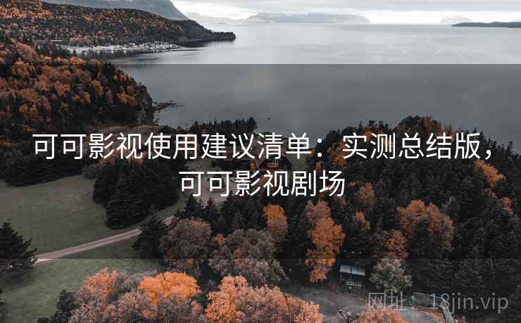 可可影视使用建议清单：实测总结版，可可影视剧场