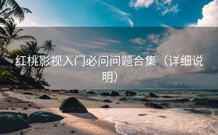 红桃影视入门必问问题合集(详细说明) 红桃影视入门必问问题合集(详细说明)